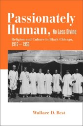 book Passionately Human, No Less Divine: Religion and Culture in Black Chicago, 1915-1952