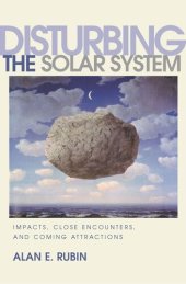 book Disturbing the Solar System: Impacts, Close Encounters, and Coming Attractions