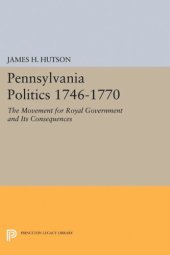 book Pennsylvania Politics 1746-1770: The Movement for Royal Government and Its Consequences