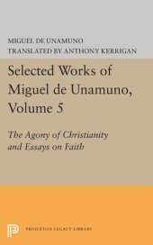 book Selected Works of Miguel de Unamuno, Volume 5: The Agony of Christianity and Essays on Faith