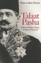 book Talaat Pasha: Father of Modern Turkey, Architect of Genocide