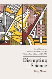 book Disrupting Science: Social Movements, American Scientists, and the Politics of the Military, 1945-1975