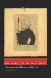 book The Makings of Indonesian Islam: Orientalism and the Narration of a Sufi Past