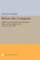 book Before the Computer: IBM, NCR, Burroughs, and Remington Rand and the Industry They Created, 1865-1956