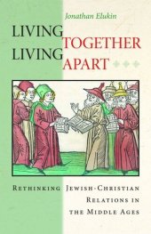 book Living Together, Living Apart: Rethinking Jewish-Christian Relations in the Middle Ages