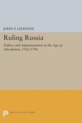 book Ruling Russia: Politics and Administration in the Age of Absolutism, 1762-1796