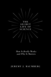 book The Secret Life of Science: How It Really Works and Why It Matters