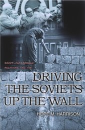 book Driving the Soviets up the Wall: Soviet-East German Relations, 1953-1961