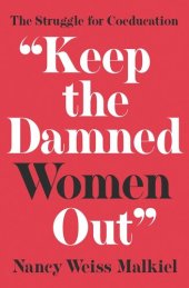 book "Keep the Damned Women Out": The Struggle for Coeducation