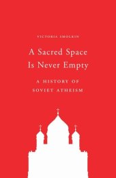 book A Sacred Space Is Never Empty: A History of Soviet Atheism