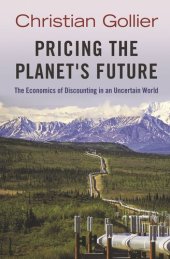 book Pricing the Planet's Future: The Economics of Discounting in an Uncertain World