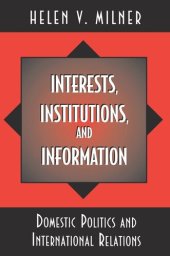 book Interests, Institutions, and Information: Domestic Politics and International Relations