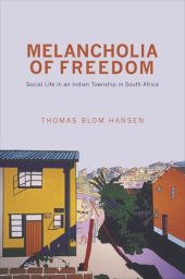 book Melancholia of Freedom: Social Life in an Indian Township in South Africa