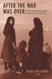 book After the War Was Over: Reconstructing the Family, Nation, and State in Greece, 1943-1960