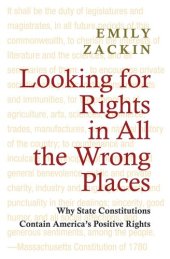 book Looking for Rights in All the Wrong Places: Why State Constitutions Contain America's Positive Rights