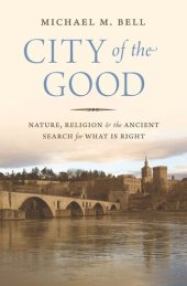 book City of the Good: Nature, Religion, and the Ancient Search for What Is Right