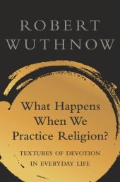 book What Happens When We Practice Religion?: Textures of Devotion in Everyday Life