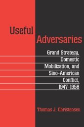 book Useful Adversaries: Grand Strategy, Domestic Mobilization, and Sino-American Conflict, 1947-1958