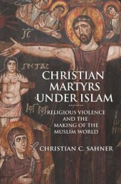 book Christian Martyrs under Islam: Religious Violence and the Making of the Muslim World