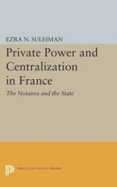 book Private Power and Centralization in France: The Notaires and the State