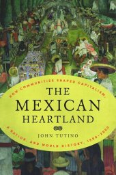 book The Mexican Heartland: How Communities Shaped Capitalism, a Nation, and World History, 1500–2000