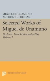 book Selected Works of Miguel de Unamuno, Volume 7: Ficciones: Four Stories and a Play