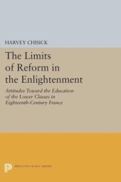 book The Limits of Reform in the Enlightenment: Attitudes Toward the Education of the Lower Classes in Eighteenth-Century France