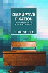 book Disruptive Fixation: School Reform and the Pitfalls of Techno-Idealism