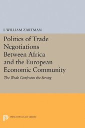 book Politics of Trade Negotiations Between Africa and the European Economic Community: The Weak Confronts the Strong