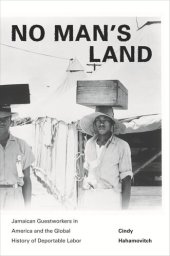 book No Man's Land: Jamaican Guestworkers in America and the Global History of Deportable Labor