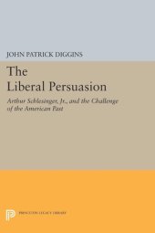 book The Liberal Persuasion: Arthur Schlesinger, Jr., and the Challenge of the American Past