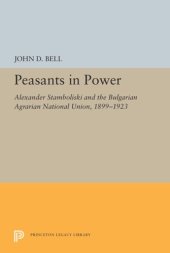 book Peasants in Power: Alexander Stamboliski and the Bulgarian Agrarian National Union, 1899-1923