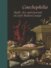 book Conchophilia: Shells, Art, and Curiosity in Early Modern Europe