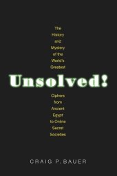 book Unsolved!: The History and Mystery of the World's Greatest Ciphers from Ancient Egypt to Online Secret Societies