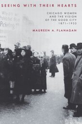 book Seeing with Their Hearts: Chicago Women and the Vision of the Good City, 1871-1933