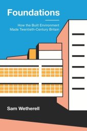 book Foundations: How the Built Environment Made Twentieth-Century Britain