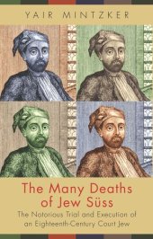 book The Many Deaths of Jew Süss: The Notorious Trial and Execution of an Eighteenth-Century Court Jew