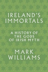 book Ireland's Immortals: A History of the Gods of Irish Myth