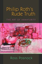 book Philip Roth's Rude Truth: The Art of Immaturity