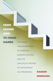 book From Higher Aims to Hired Hands: The Social Transformation of American Business Schools and the Unfulfilled Promise of Management as a Profession