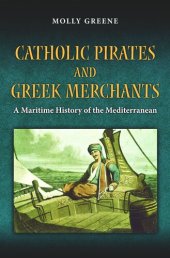 book Catholic Pirates and Greek Merchants: A Maritime History of the Early Modern Mediterranean