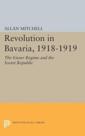 book Revolution in Bavaria, 1918-1919: The Eisner Regime and the Soviet Republic