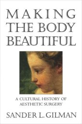 book Making the Body Beautiful: A Cultural History of Aesthetic Surgery