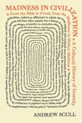 book Madness in Civilization: A Cultural History of Insanity, from the Bible to Freud, from the Madhouse to Modern Medicine