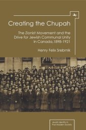 book Creating the Chupah: The Zionist Movement and the Drive for Jewish Communal Unity in Canada, 1898-1921