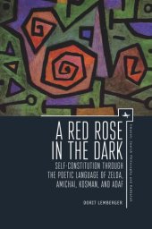 book A Red Rose in the Dark: Self-Constitution through the Poetic Language of Zelda, Amichai, Kosman, and Adaf