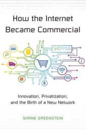 book How the Internet Became Commercial: Innovation, Privatization, and the Birth of a New Network