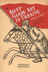 book Avant-Garde Art in Ukraine, 1910–1930: Contested Memory