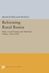 book Reforming Rural Russia: State, Local Society, and National Politics, 1855-1914