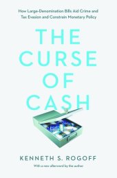 book The Curse of Cash: How Large-Denomination Bills Aid Crime and Tax Evasion and Constrain Monetary Policy